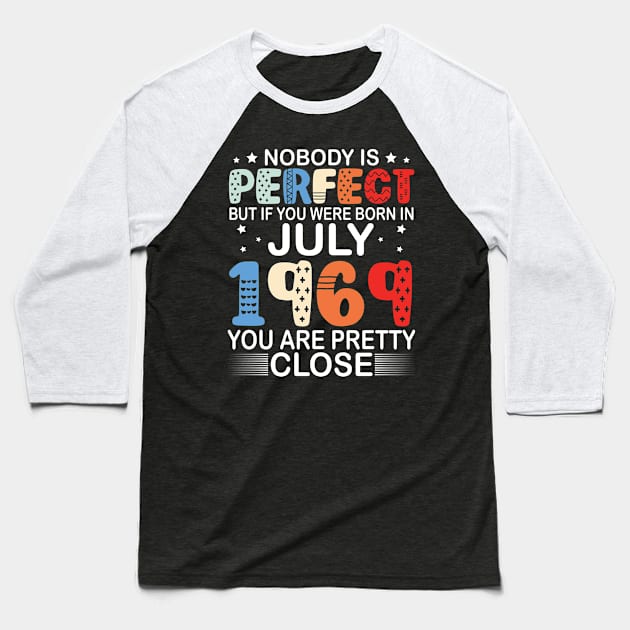 Nobody Is Perfect But If You Were Born In July 1969 You Are Pretty Close Happy Birthday 51 Years Old Baseball T-Shirt by bakhanh123